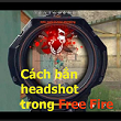 Cách bắn headshot trong Free Fire