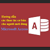 Hướng dẫn các thao tác cơ bản cho người mới dùng Microsoft Access