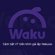 Cách bật VT trên trình giả lập Wakuoo