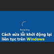 Cách sửa lỗi khởi động lại liên tục trên Windows
